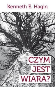 CZYM JEST WIARA, KENNETH E. HAGIN