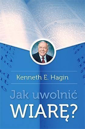Jak uwolnić wiarę Wyd. II, Kenneth E. Hagin