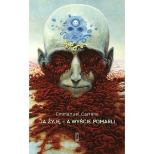 JA ŻYJĘ - A WYŚCIE POMARLI, EMMANUEL CARRERE