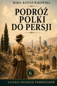 PODRÓŻ POLKI DO PERSJI, MARIA RATULD-RAKOWSKA