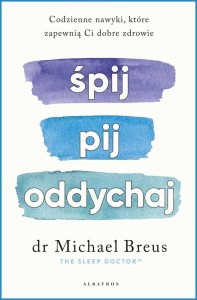 ŚPIJ, PIJ I ODDYCHAJ. CODZIENNE NAWYKI, KTÓRE...