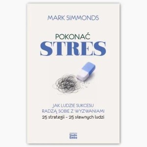 POKONAĆ STRES. JAK LUDZIE SUKCESU RADZĄ SOBIE Z...