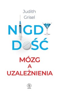 NIGDY DOŚĆ. MÓZG A UZALEŻNIENIA, JUDITH GRISEL