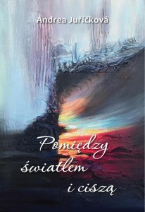 POMIĘDZY ŚWIATŁEM I CISZĄ, ANDREA JURICKOVA