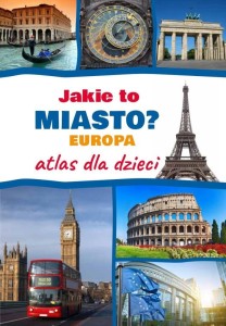 JAKIE TO MIASTO? EUROPA ATLAS DLA DZIECI