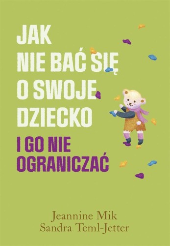 Jak nie bać się o swoje dziecko i go nie..