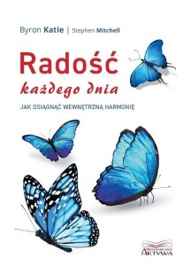 RADOŚĆ KAŻDEGO DNIA, BYRON KATIE, STEPHEN MITCHELL