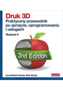 DRUK 3D. PRAKTYCZNY PRZEWODNIK PO SPRZĘCIE.. W.2