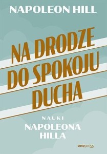 NA DRODZE DO SPOKOJU DUCHA. NAUKI NAPOLEONA HILLA