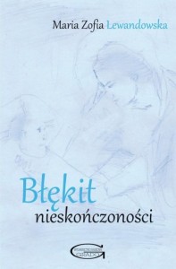 BŁĘKIT NIESKOŃCZONOŚCI, MARIA ZOFIA LEWANDOWSKA