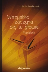 WSZYSTKO ZACZYNA SIĘ W GŁOWIE, JOLANTA WACHOWIAK