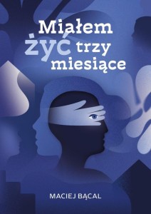 MIAŁEM ŻYĆ TRZY MIESIĄCE, MACIEJ BĄCAL