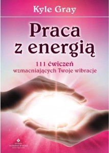 PRACA Z ENERGIĄ. 111 ĆWICZEŃ WZMACNIAJĄCYCH...