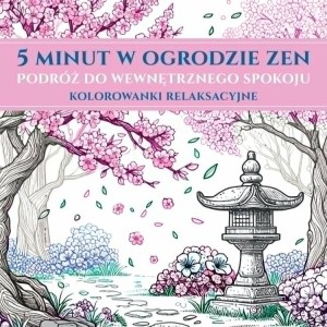 5 MINUT W OGRODZIE ZEN. KOLOROWANKI RELAKSACYJNE