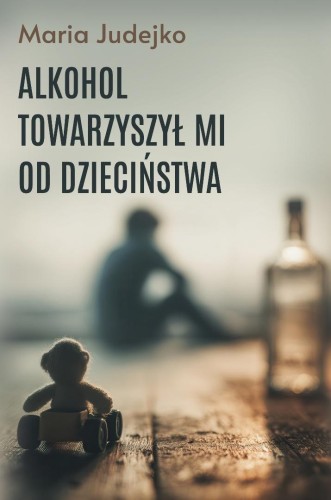 Alkohol towarzyszył mi od dzieciństwa