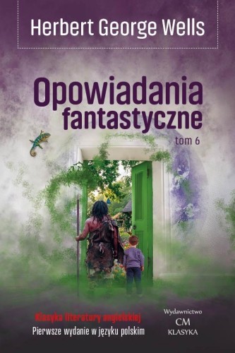 Opowiadania fantastyczne T.6, Herbert George Wells