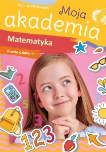 MOJA AKADEMIA. MATEMATYKA. PROSTE DZIAŁANIA