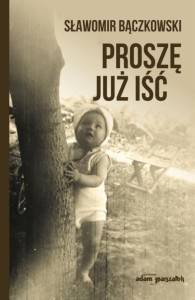 PROSZĘ JUŻ IŚĆ, SŁAWOMIR BĄCZKOWSKI