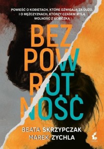 BEZPOWROTNOŚĆ, BEATA SKRZYPCZAK, MAREK ZYCHLA