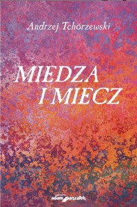 MIEDZA I MIECZ, ANDRZEJ TCHÓRZEWSKI