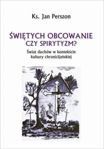ŚWIĘTYCH OBCOWANIE CZYLI SPIRYTYZM?, JAN PERSZON