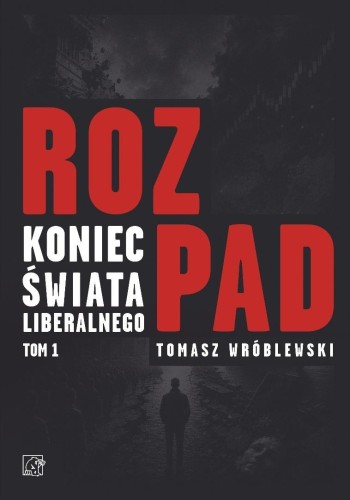 Rozpad. Koniec świata liberalnego T.1