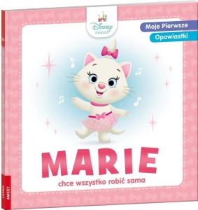 MOJE PIERWSZE OPOWIASTKI. MARIE CHCE WSZYSTKO...