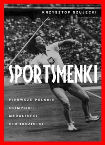 SPORTSMENKI. PIERWSZE POLSKIE OLIMPIJKI,...