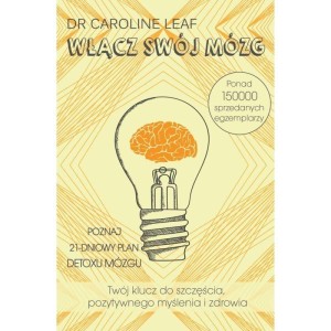 WŁĄCZ SWÓJ MÓZG - CAROLINE LEAF, CAROLINE LEAF