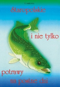 STAROPOLSKIE I NIE TYLKO POTRAWY NA POSTNE DNI T.1