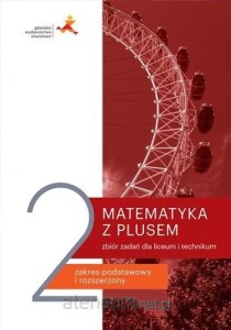MATEMATYKA LO 2 Matematyka z plusem ZBIÓR ZADAŃ Podststawowy i rozszerzony 2020 GWO Dobrowolska 