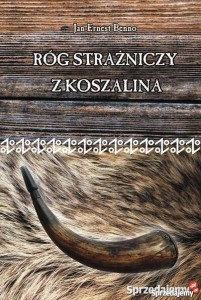 Róg strażniczy z Koszalina albo historia ze starych czasów słowiańskich oraz wiersze o Górze Chełmskiej